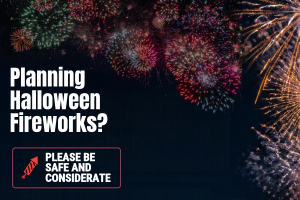 Graphic with black background, images of fireworks and words: Planning Halloween Fireworks? Please be safe and considerate